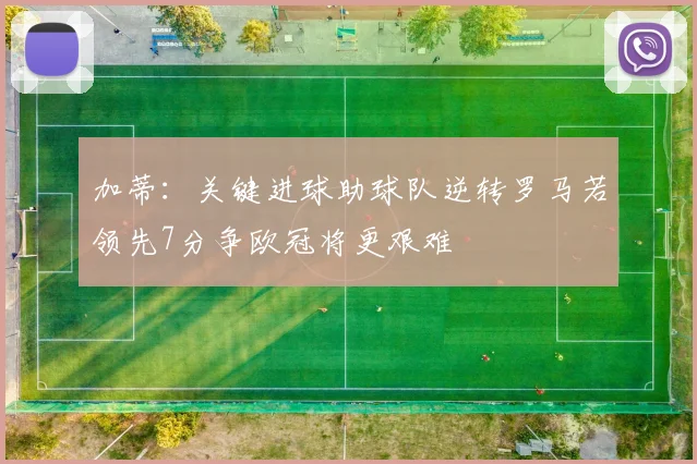 加蒂：关键进球助球队逆转罗马若领先7分争欧冠将更艰难