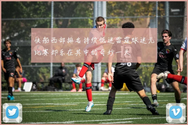 快船西部排名持续低迷雷霆球迷无比赛却乐在其中的奇妙一天
