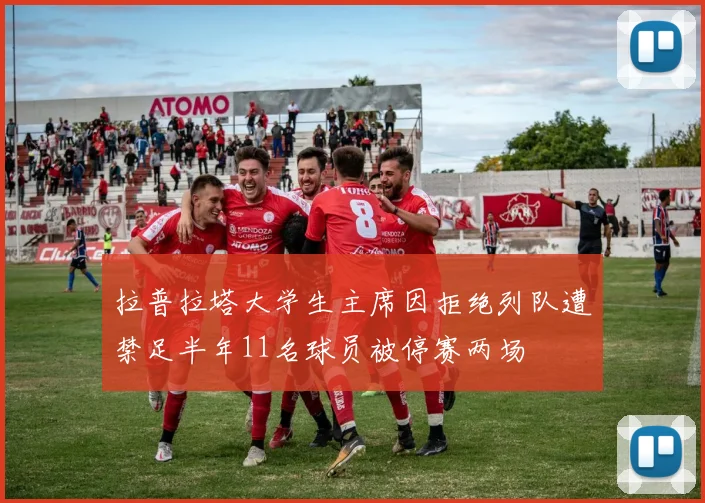 拉普拉塔大学生主席因拒绝列队遭禁足半年11名球员被停赛两场