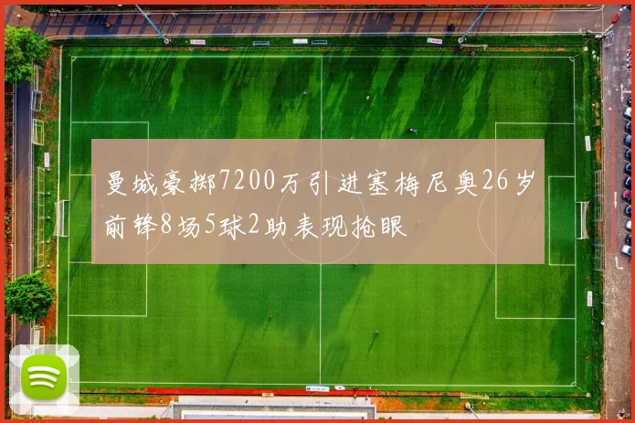 曼城豪掷7200万引进塞梅尼奥26岁前锋8场5球2助表现抢眼
