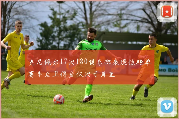 克尼佩尔17次180俱乐部表现惊艳单赛季后卫得分仅次于库里